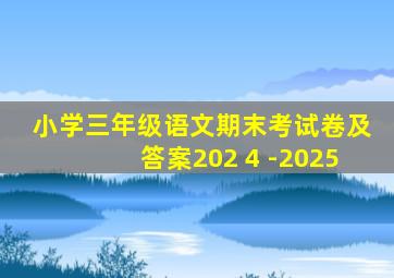 小学三年级语文期末考试卷及答案202 4 -2025